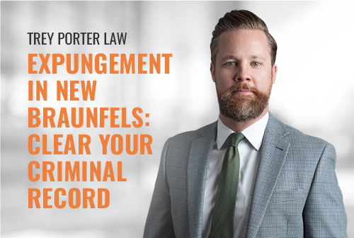 Expungement in New Braunfels: Clear Your Criminal Record
